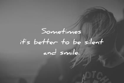Silence Quotes Sometimes Its Better To Be Silent And Smile Wisdom Quotes