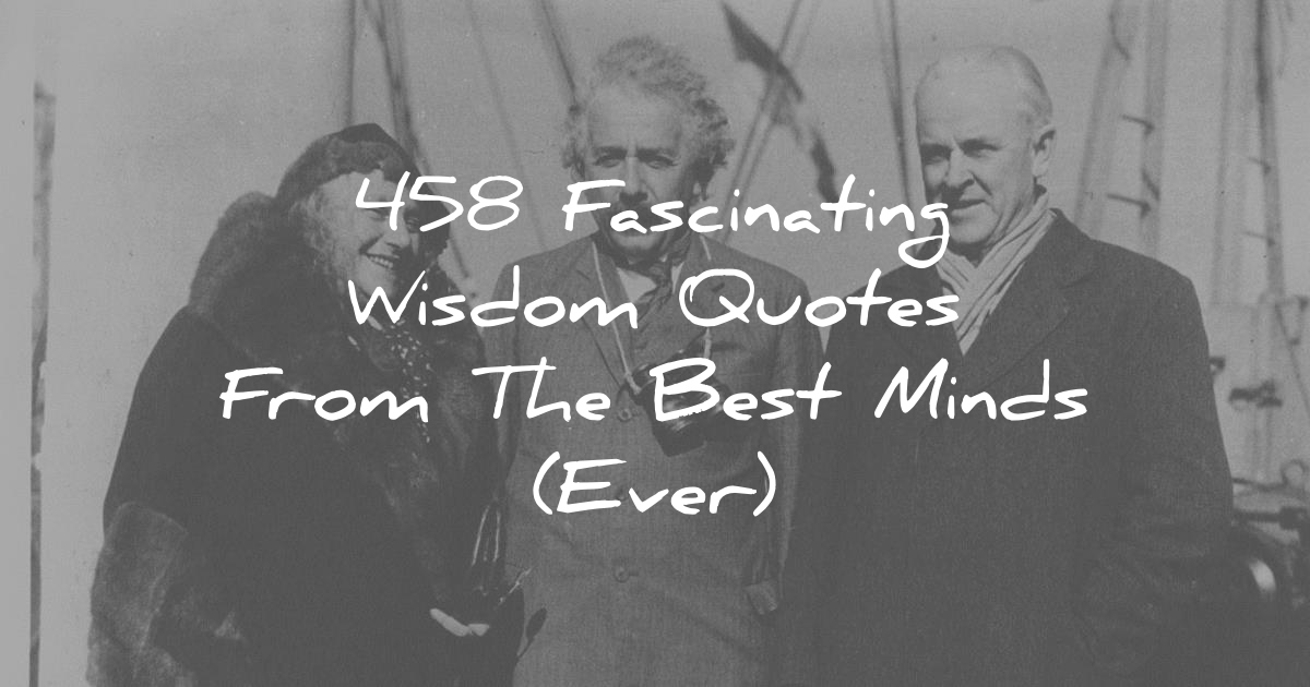 458 Fascinating Wisdom Quotes From The Best Minds (Ever)